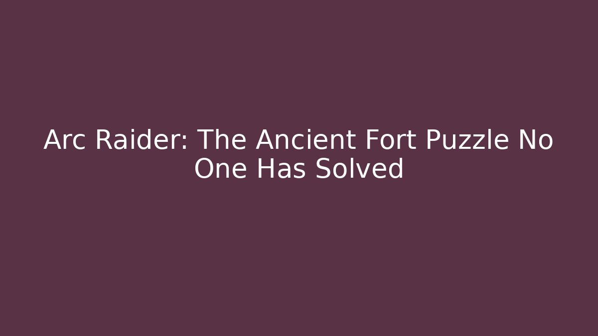 Arc Raider: The Ancient Fort Puzzle No One Has Solved