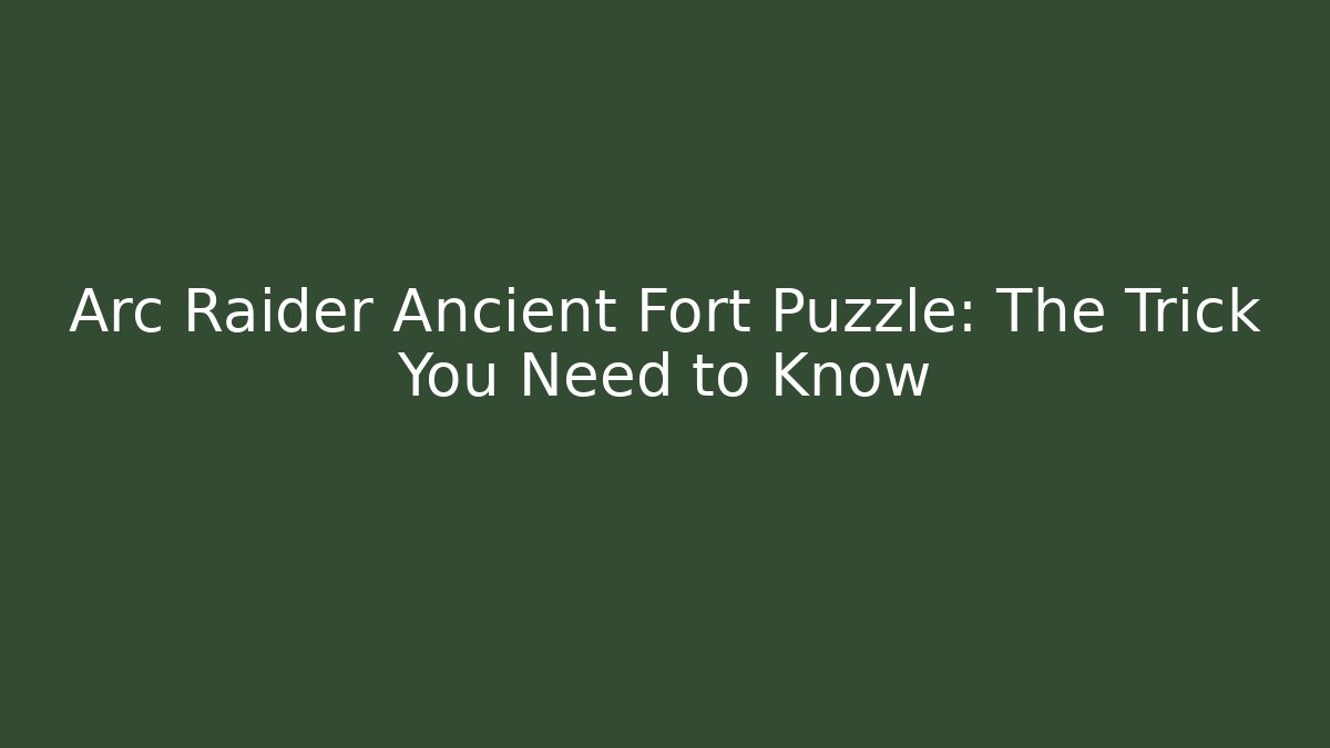 Arc Raider Ancient Fort Puzzle: The Trick You Need to Know