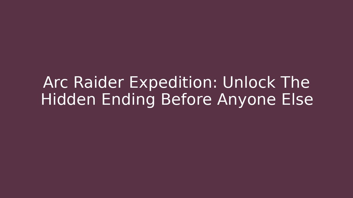 Arc Raider Expedition: Unlock The Hidden Ending Before Anyone Else