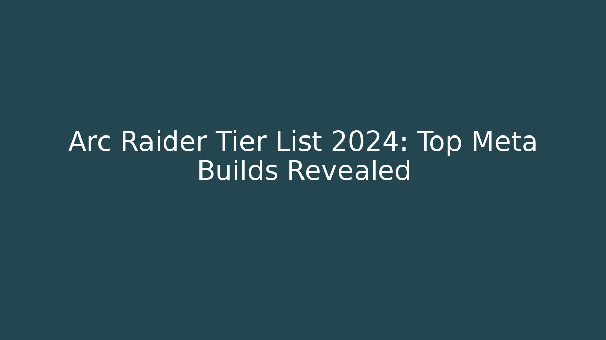 Arc Raider Tier List 2024: Top Meta Builds Revealed
