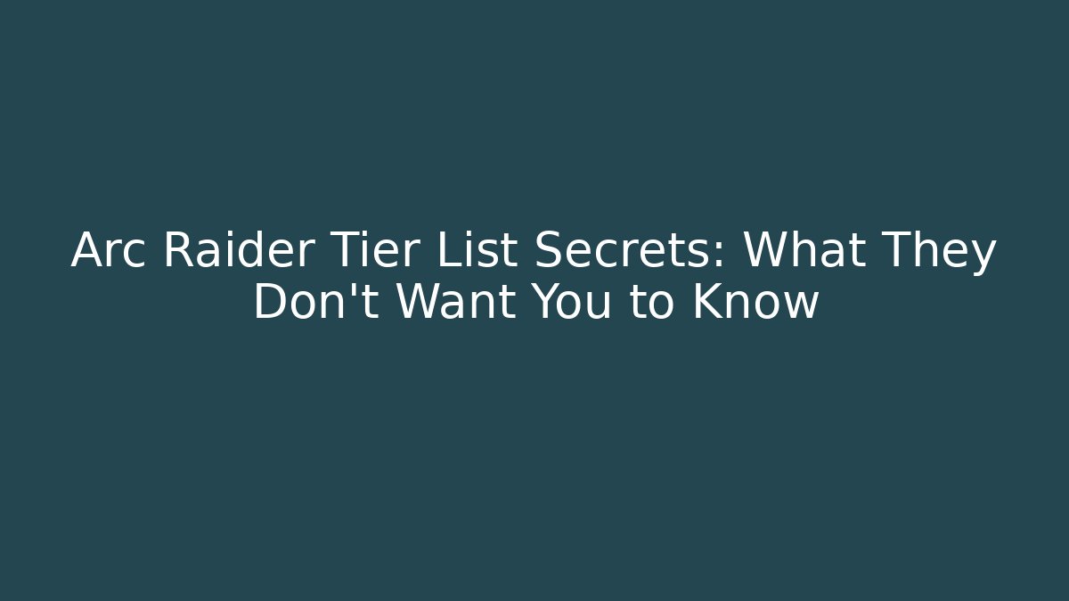 Arc Raider Tier List Secrets: What They Don't Want You to Know