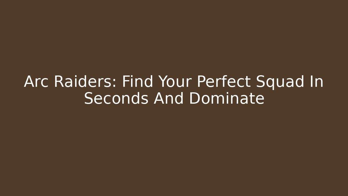 Arc Raiders: Find Your Perfect Squad In Seconds And Dominate