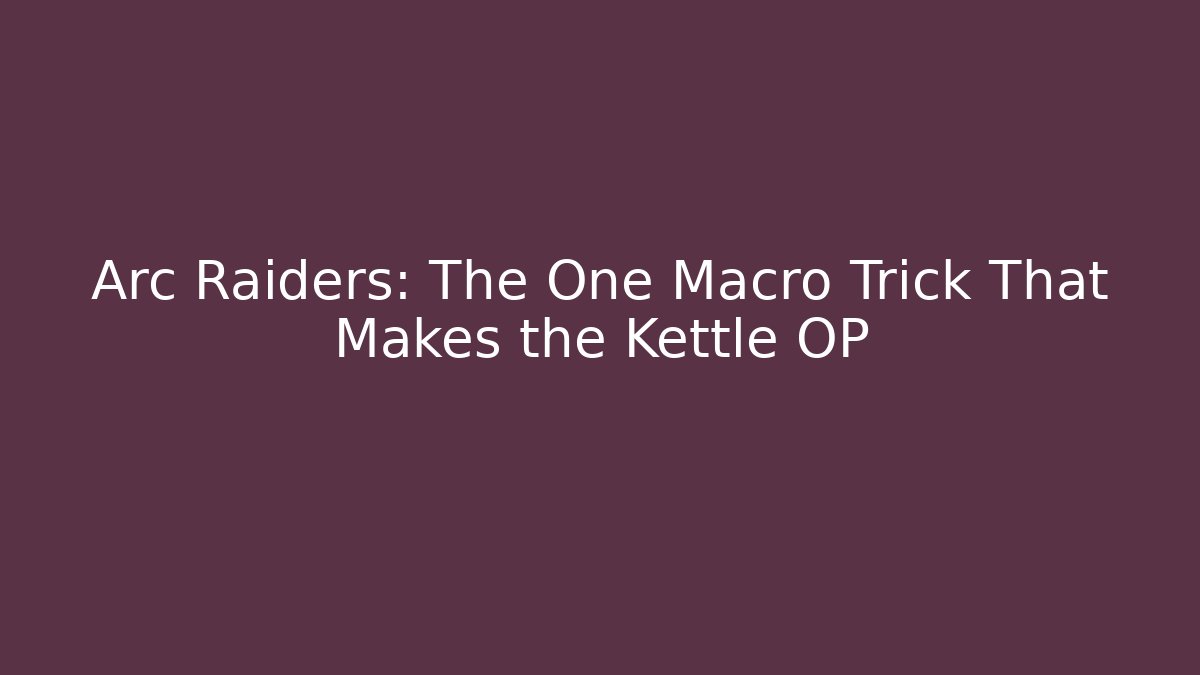 Arc Raiders: The One Macro Trick That Makes the Kettle OP - Boomer Naturals