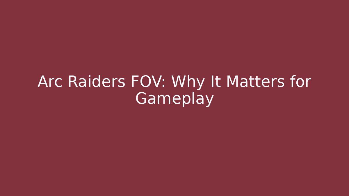 Arc Raiders FOV: Why It Matters for Gameplay