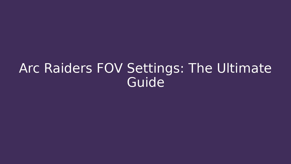 Arc Raiders FOV Settings: The Ultimate Guide