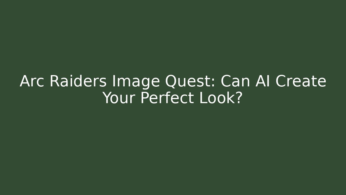 Arc Raiders Image Quest: Can AI Create Your Perfect Look?