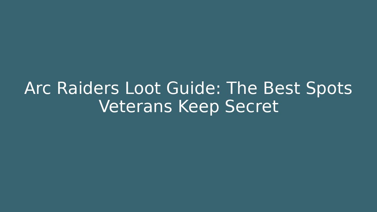 Arc Raiders Loot Guide: The Best Spots Veterans Keep Secret