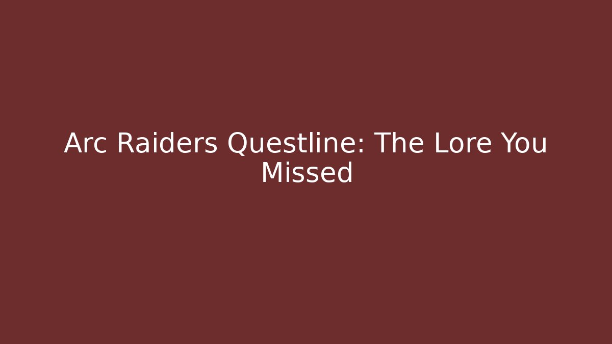 Arc Raiders Questline: The Lore You Missed