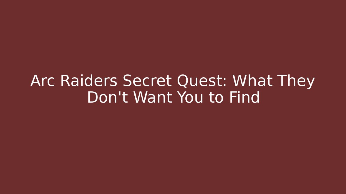 Arc Raiders Secret Quest: What They Don’t Want You to Find - Boomer Naturals