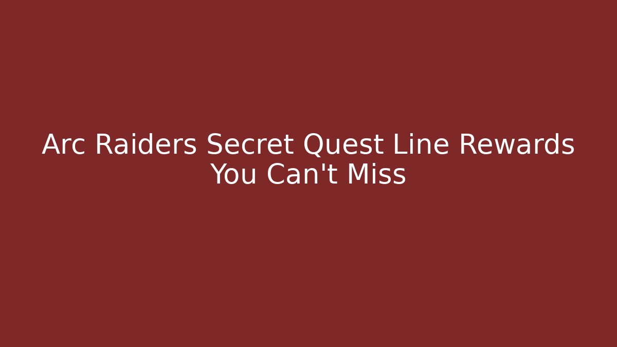 Arc Raiders Secret Quest Line Rewards You Can't Miss