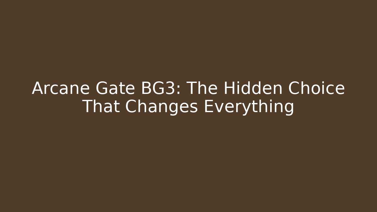 Arcane Gate BG3: The Hidden Choice That Changes Everything