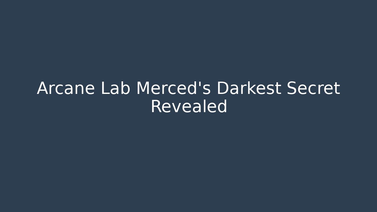 Arcane Lab Merced’s Darkest Secret Revealed