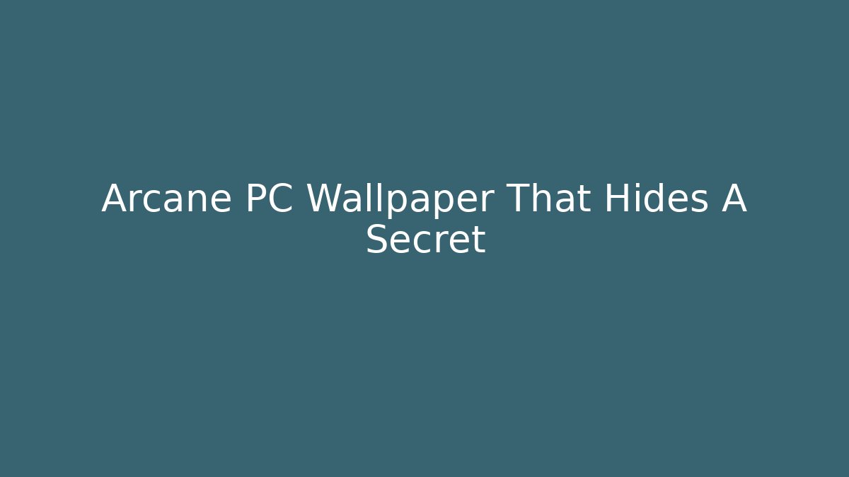 Arcane PC Wallpaper That Hides A Secret