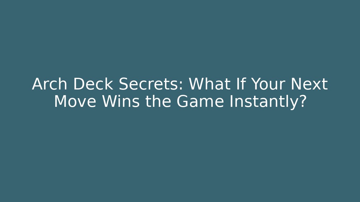 Arch Deck Secrets: What If Your Next Move Wins the Game Instantly?