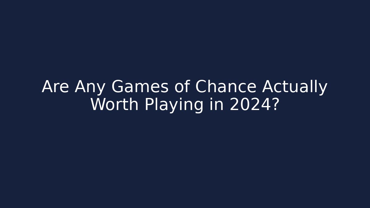 Are Any Games of Chance Actually Worth Playing in 2024?