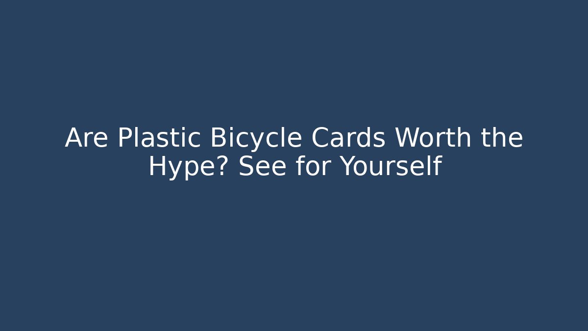 Are Plastic Bicycle Cards Worth the Hype? See for Yourself