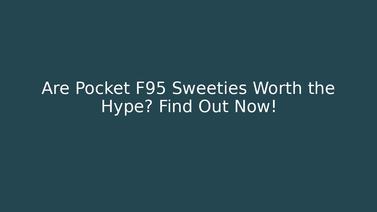 Are Pocket F95 Sweeties Worth the Hype? Find Out Now!