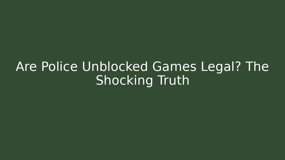 Are Police Unblocked Games Legal? The Shocking Truth