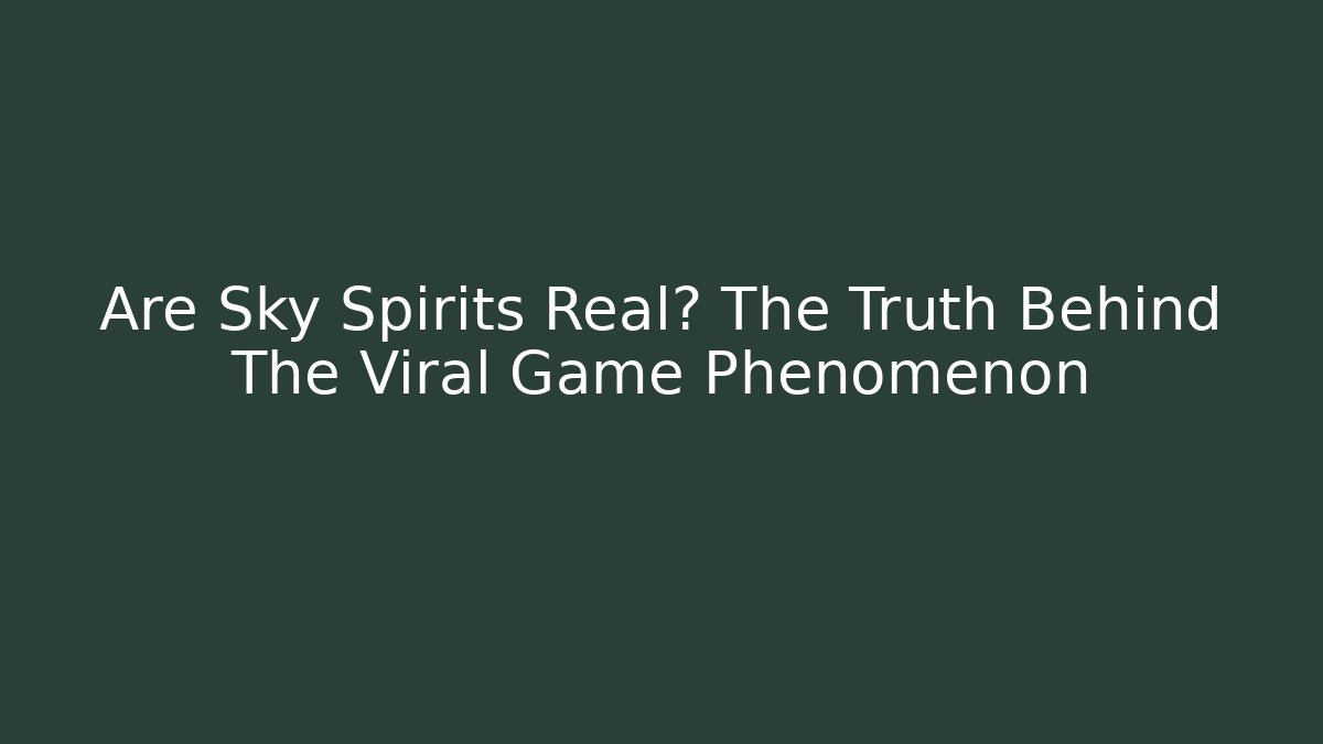Are Sky Spirits Real? The Truth Behind The Viral Game Phenomenon