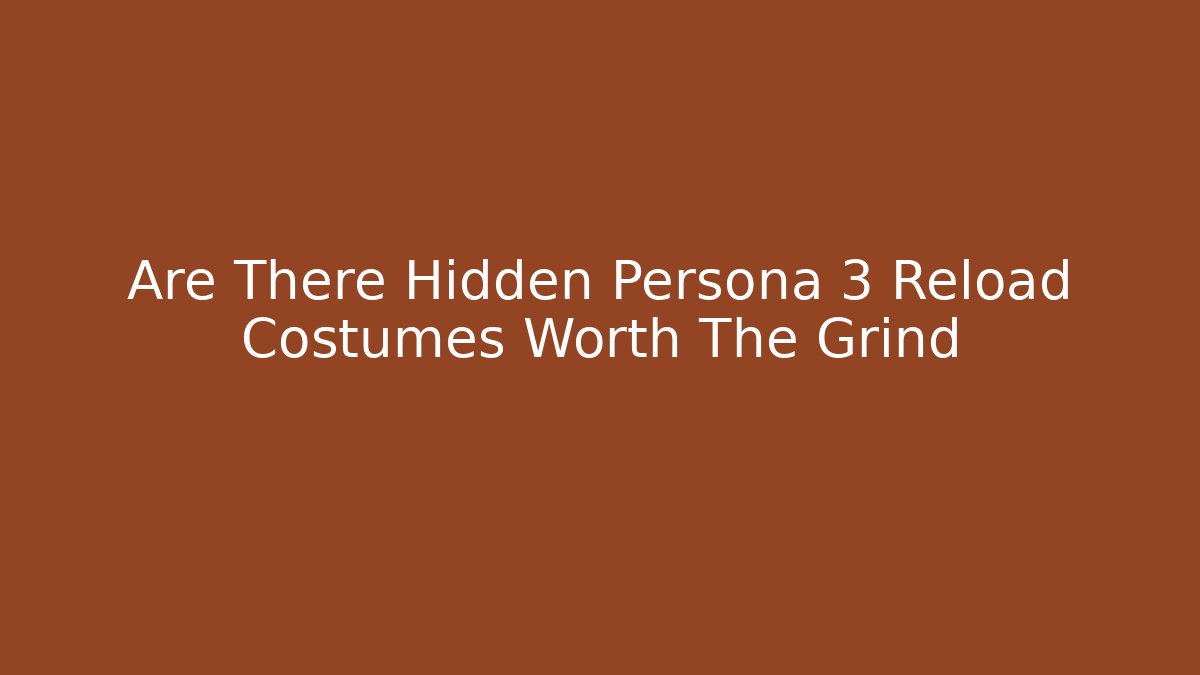 Are There Hidden Persona 3 Reload Costumes Worth The Grind