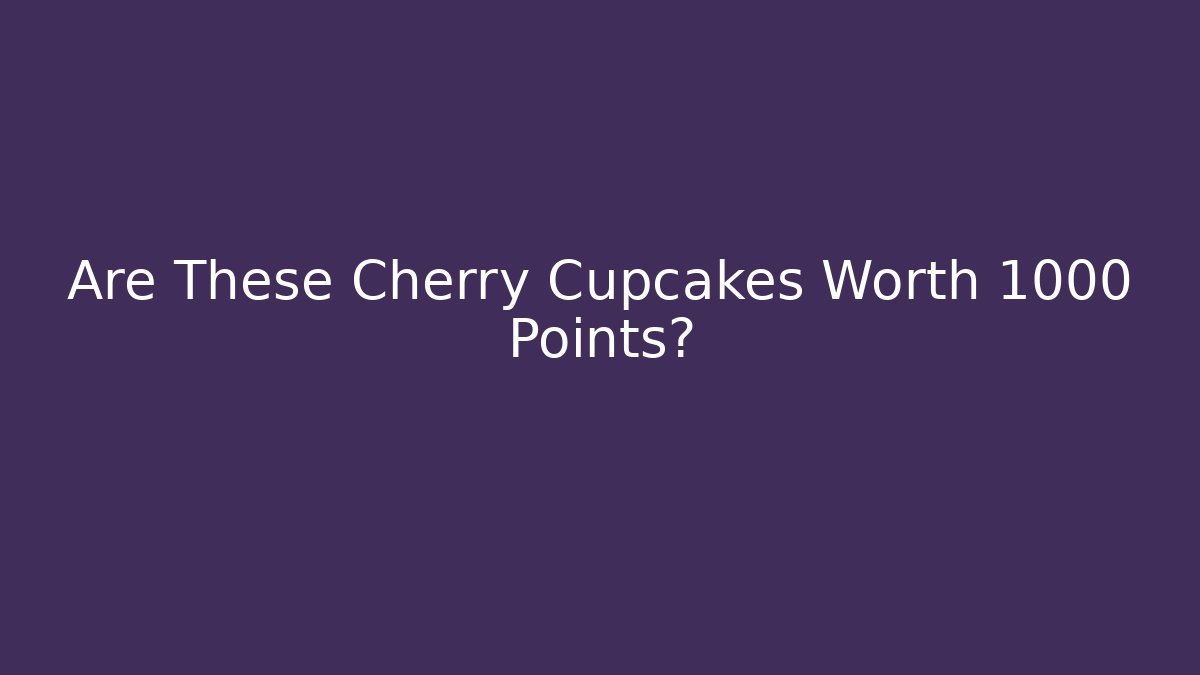 Are These Cherry Cupcakes Worth 1000 Points?
