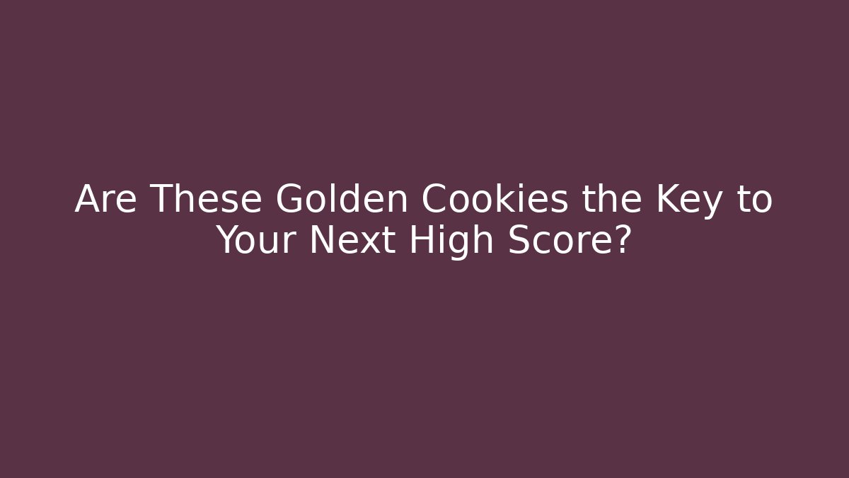 Are These Golden Cookies the Key to Your Next High Score?