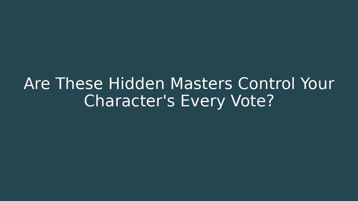 Are These Hidden Masters Control Your Character's Every Vote?