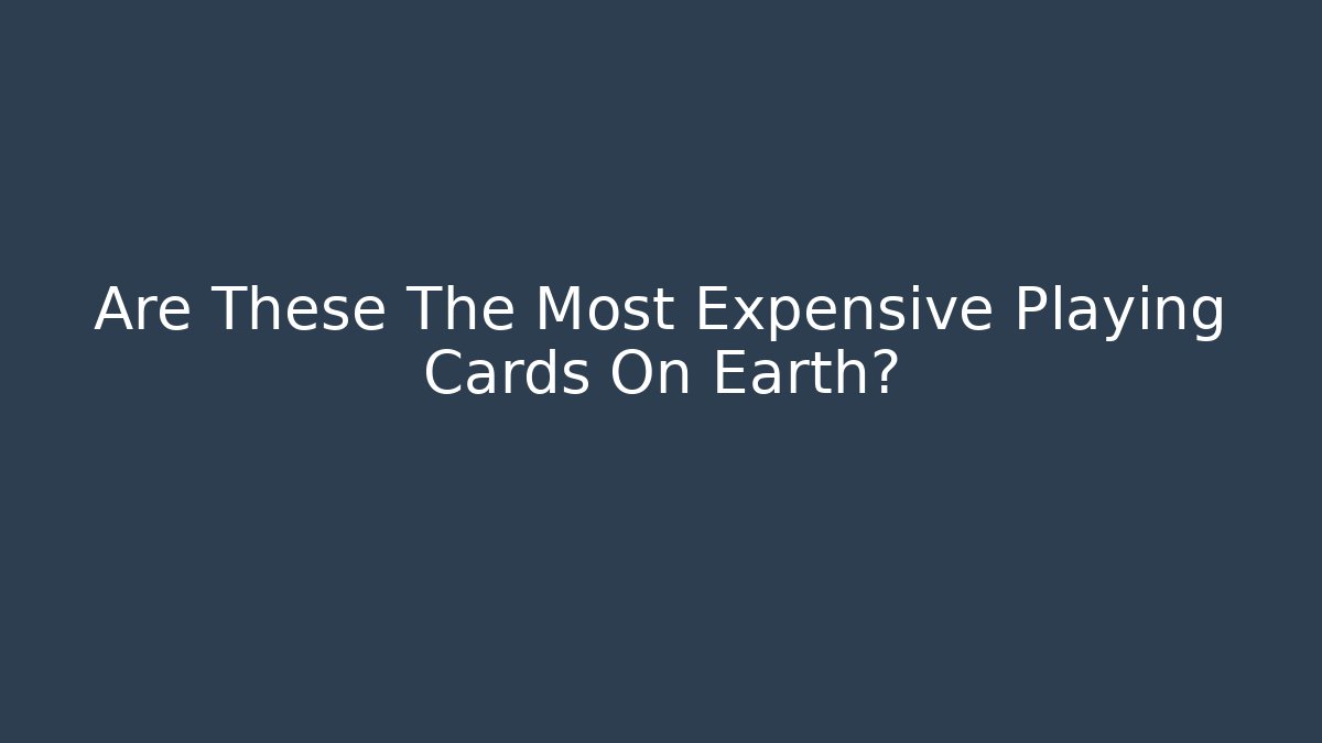 Are These The Most Expensive Playing Cards On Earth?