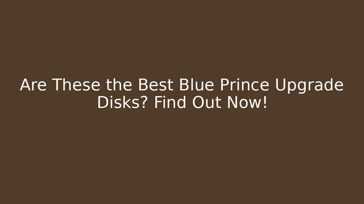 Are These the Best Blue Prince Upgrade Disks? Find Out Now!