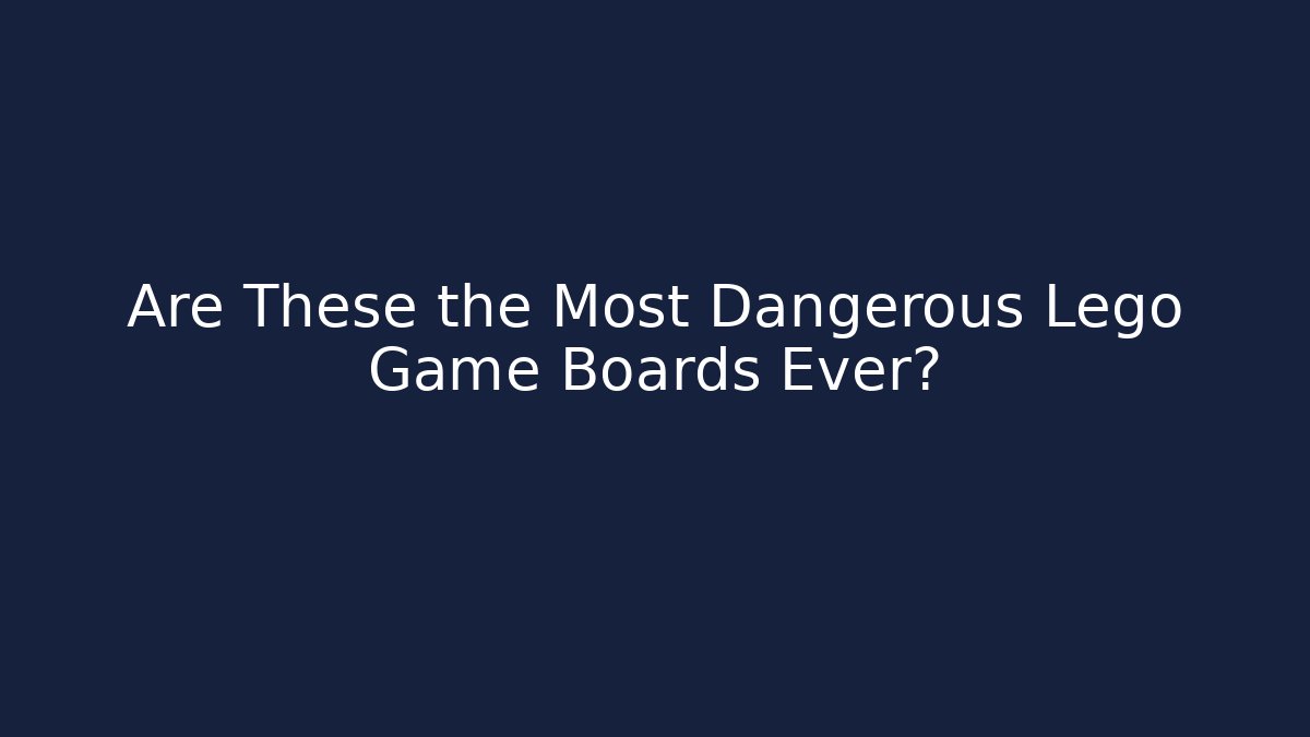 Are These the Most Dangerous Lego Game Boards Ever?