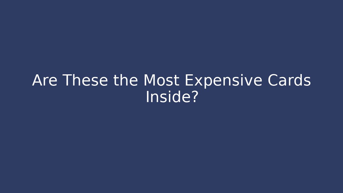 Are These the Most Expensive Cards Inside?
