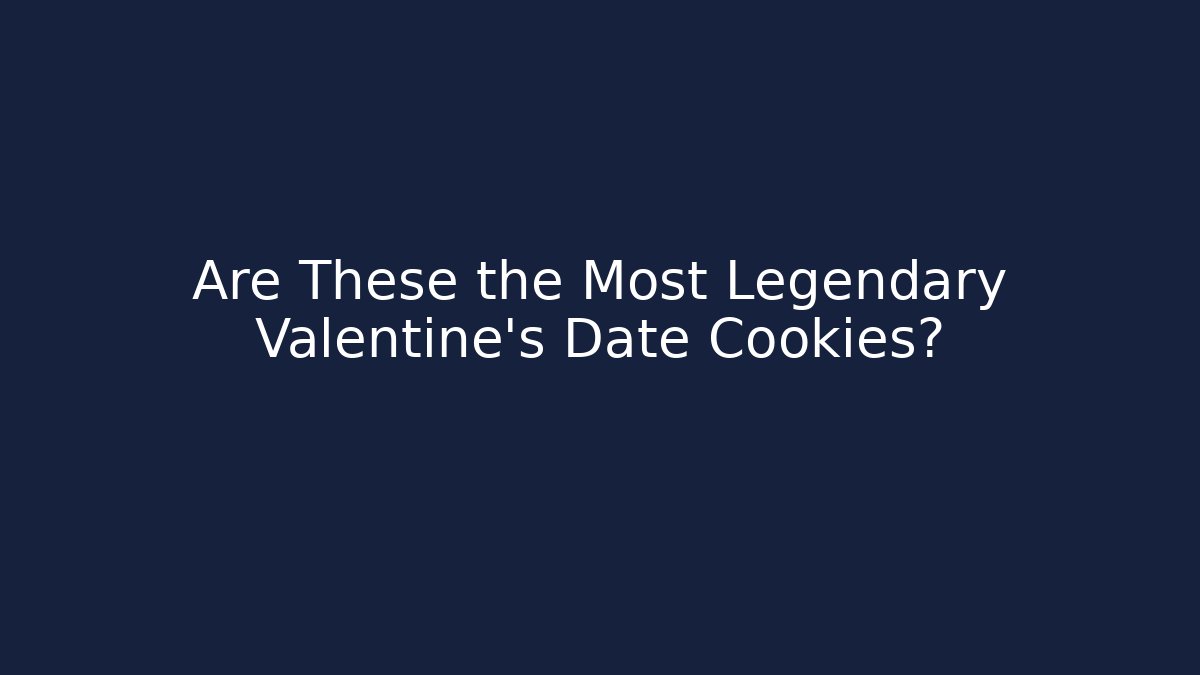 Are These the Most Legendary Valentine’s Date Cookies?