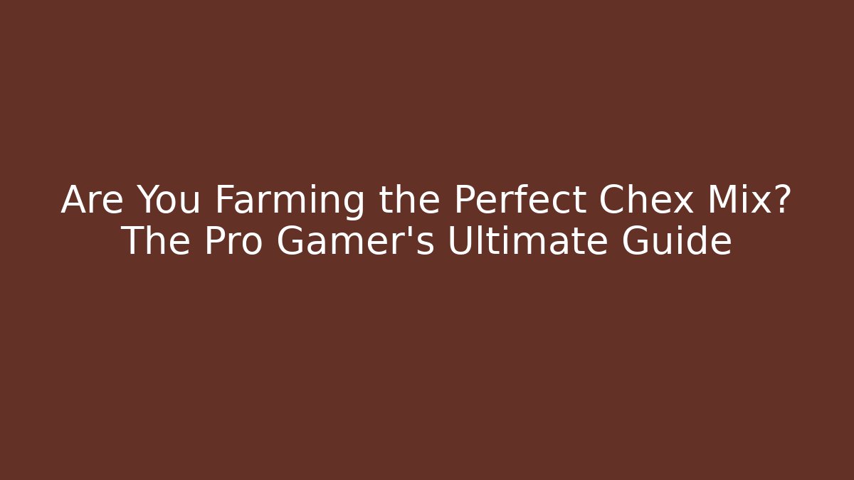 Are You Farming the Perfect Chex Mix? The Pro Gamer’s Ultimate Guide