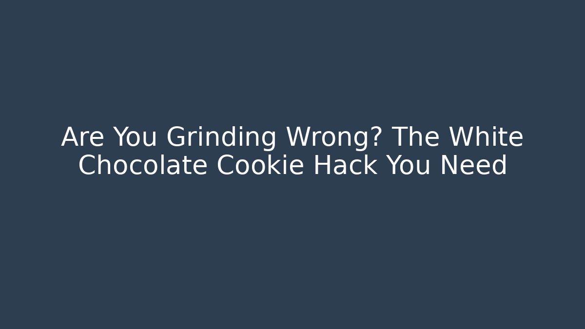 Are You Grinding Wrong? The White Chocolate Cookie Hack You Need