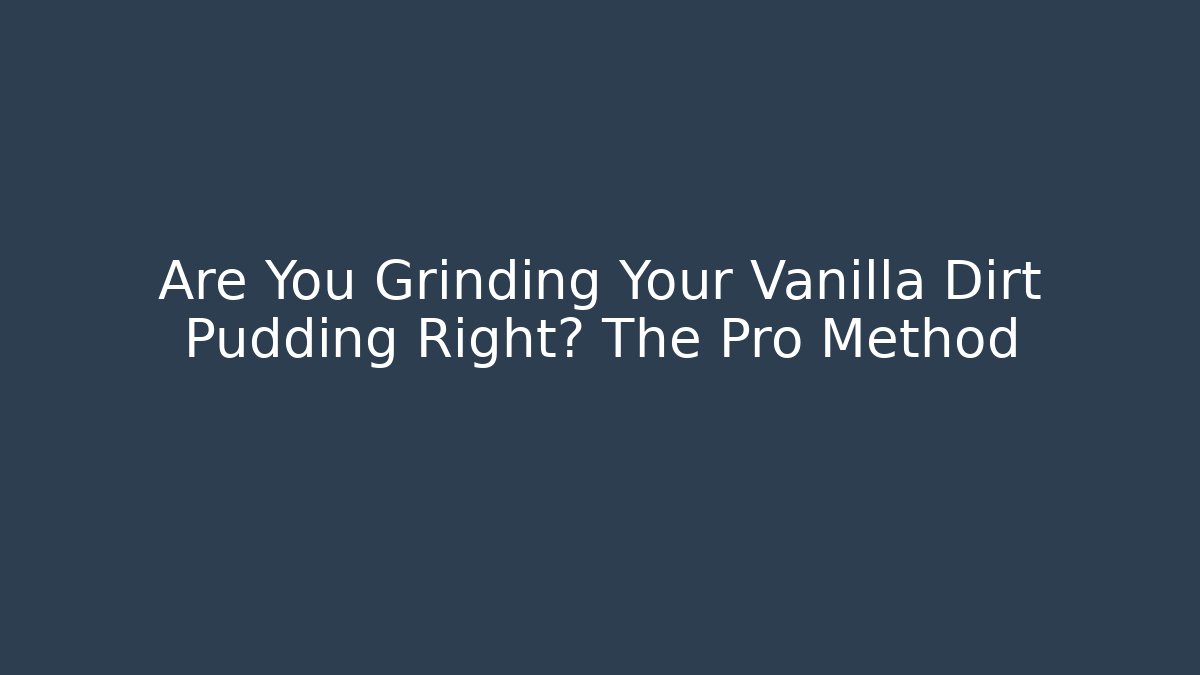 Are You Grinding Your Vanilla Dirt Pudding Right? The Pro Method
