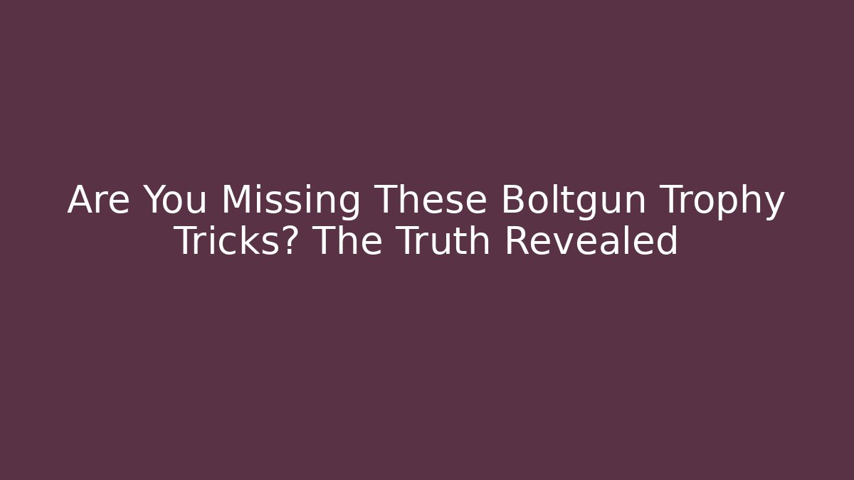 Are You Missing These Boltgun Trophy Tricks? The Truth Revealed