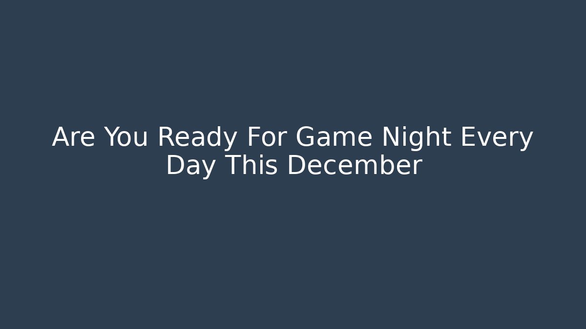 Are You Ready For Game Night Every Day This December
