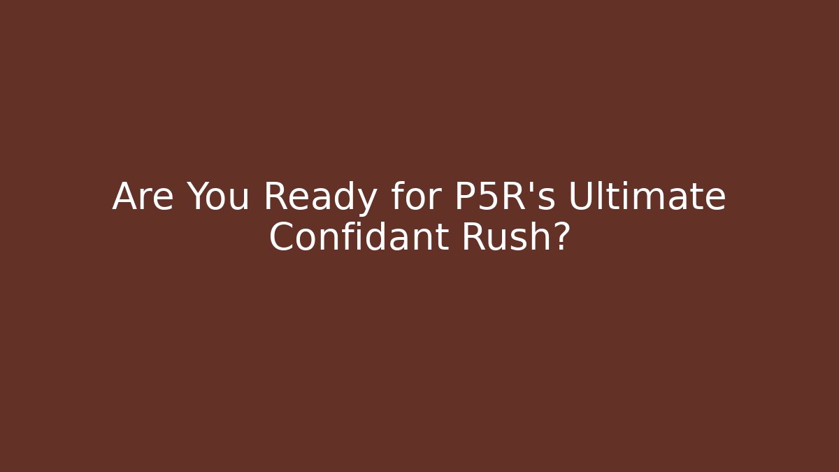 Are You Ready for P5R's Ultimate Confidant Rush? - Boomer Naturals