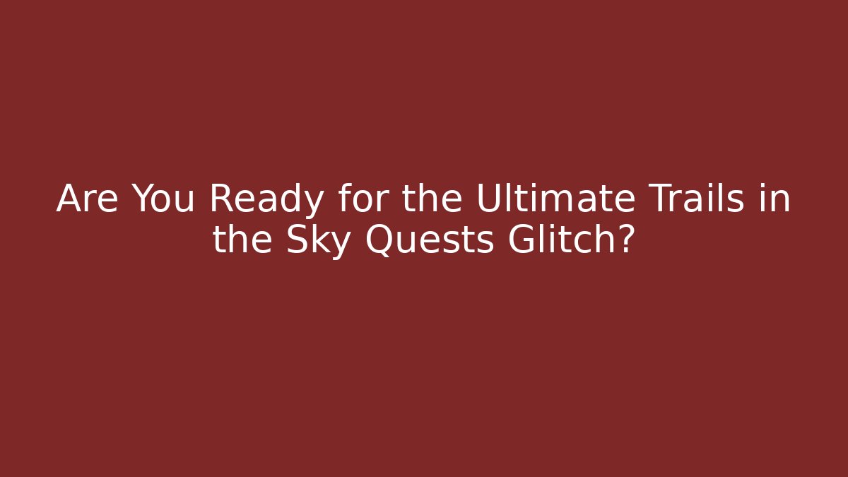 Are You Ready for the Ultimate Trails in the Sky Quests Glitch? - Boomer Naturals
