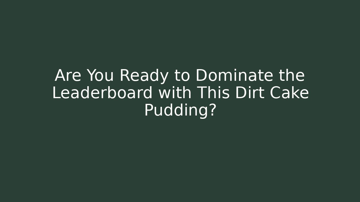 Are You Ready to Dominate the Leaderboard with This Dirt Cake Pudding?