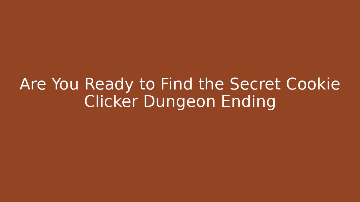 Are You Ready to Find the Secret Cookie Clicker Dungeon Ending