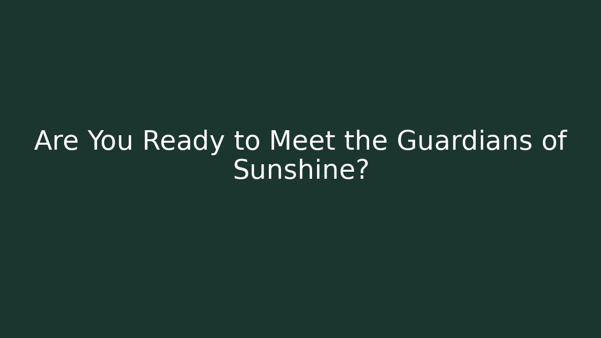 Are You Ready to Meet the Guardians of Sunshine?