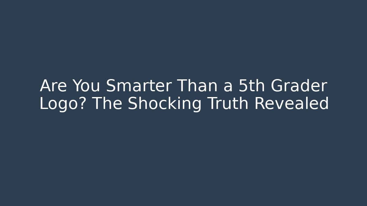 Are You Smarter Than a 5th Grader Logo? The Shocking Truth Revealed - Boomer Naturals