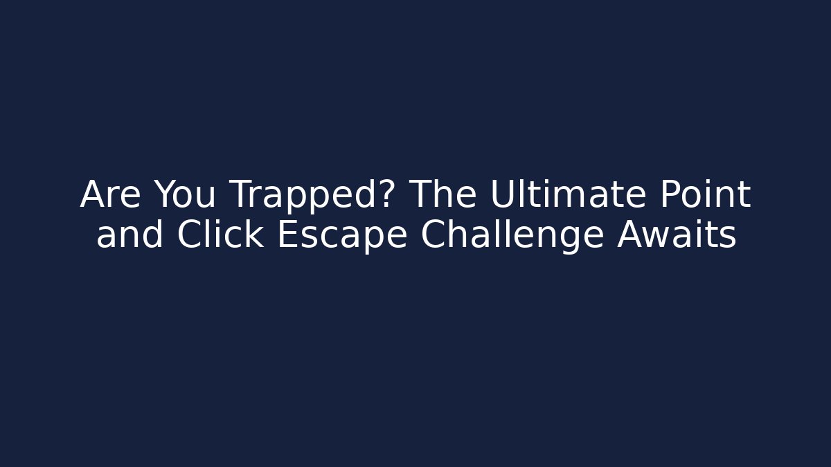 Are You Trapped? The Ultimate Point and Click Escape Challenge Awaits