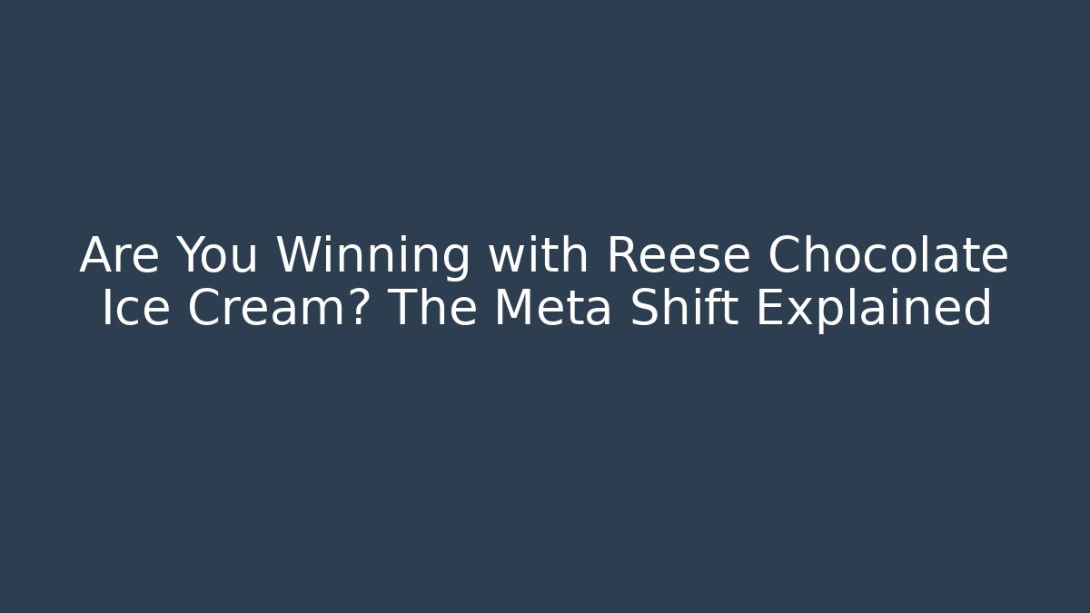 Are You Winning with Reese Chocolate Ice Cream? The Meta Shift Explained