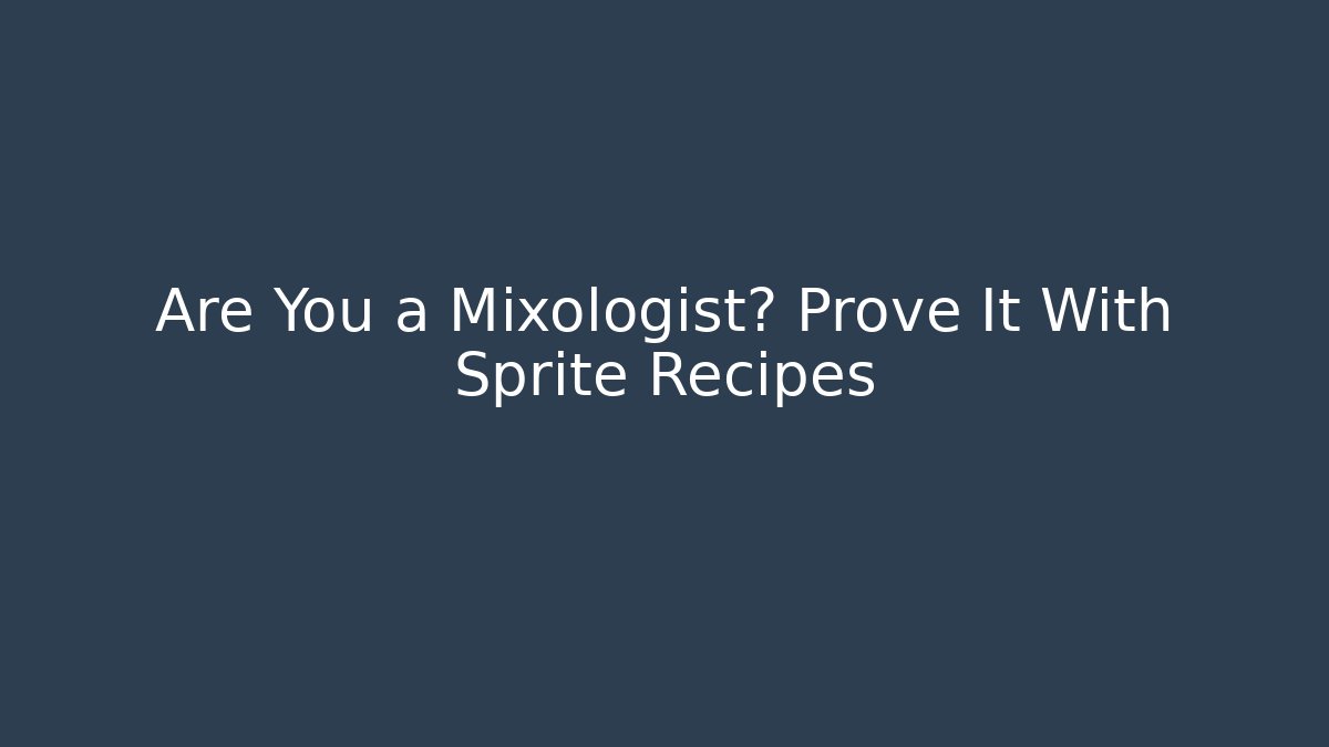 Are You a Mixologist? Prove It With Sprite Recipes