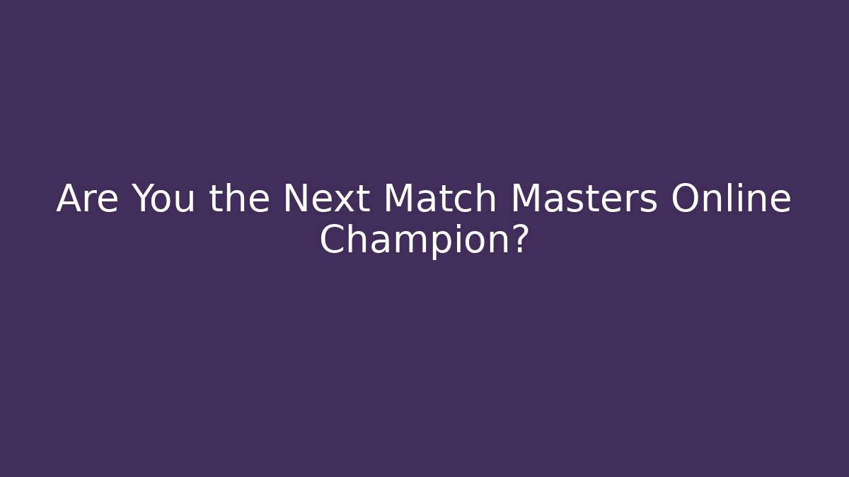 Are You the Next Match Masters Online Champion?