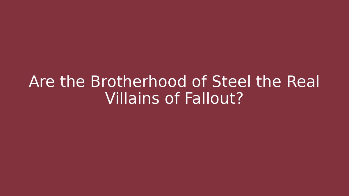 Are the Brotherhood of Steel the Real Villains of Fallout?