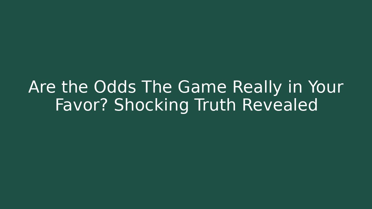 Are the Odds The Game Really in Your Favor? Shocking Truth Revealed