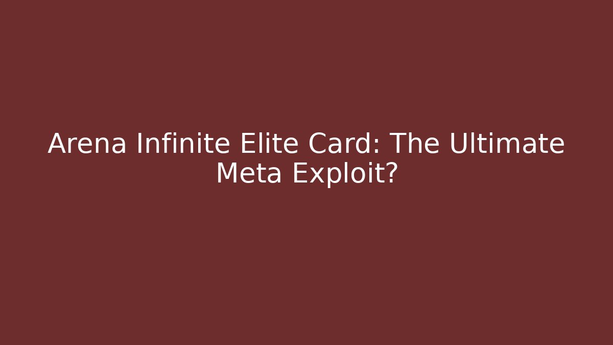 Arena Infinite Elite Card: The Ultimate Meta Exploit?
